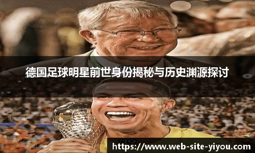 德国足球明星前世身份揭秘与历史渊源探讨